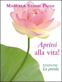 Aprirsi alla vita! - Manuela Sadun Paggi