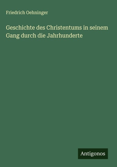 Geschichte des Christentums in seinem Gang durch die Jahrhunderte - Friedrich Oehninger
