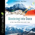 Wandering Into Grace Lib/E: A Journey of Discovery and Hope - Laurie Haller