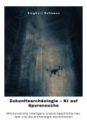 Cover-Bild zum Titel 'Zukunftsarchäologie - KI auf Spurensuche' von 'Siegbert Hofmann'