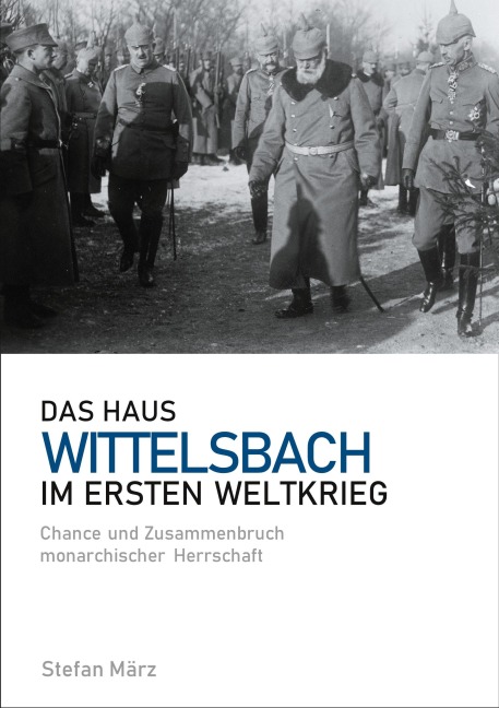 Das Haus Wittelsbach im Ersten Weltkrieg - Stefan März
