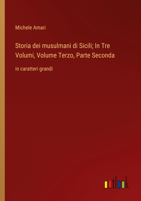 Storia dei musulmani di Sicili; In Tre Volumi, Volume Terzo, Parte Seconda - Michele Amari