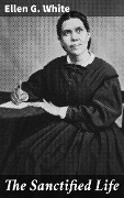 Cover-Bild zum Titel 'The Sanctified Life' von 'Ellen G. White'