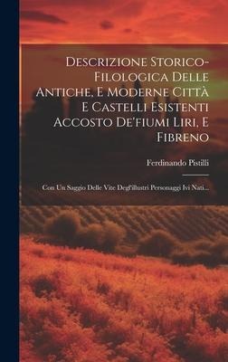 Descrizione Storico-filologica Delle Antiche, E Moderne Città E Castelli Esistenti Accosto De'fiumi Liri, E Fibreno: Con Un Saggio Delle Vite Degl'ill - Ferdinando Pistilli