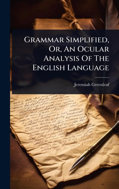 Grammar Simplified, Or, An Ocular Analysis Of The English Language - Jeremiah Greenleaf