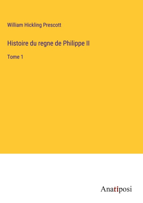 Histoire du regne de Philippe II - William Hickling Prescott