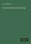 Cover-Bild zum Titel 'Die Libri Redituum der Stadt Riga' von 'J. G. L. Napiersky'