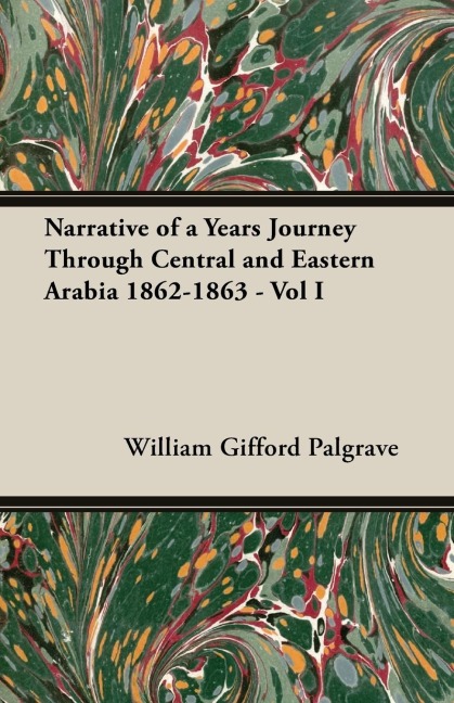 Narrative of a Years Journey Through Central and Eastern Arabia 1862-1863 - Vol I - William Gifford Palgrave