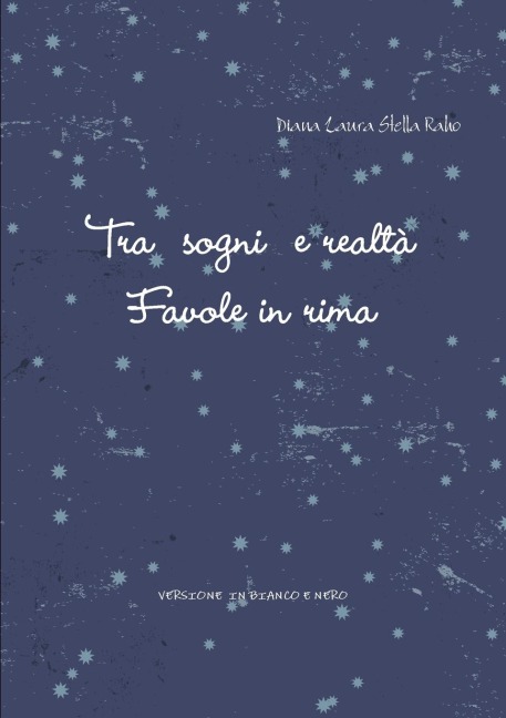 Tra sogni e realtà - Favole in rima - Diana Laura Stella Raho