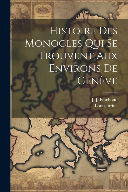 Histoire Des Monocles Qui Se Trouvent Aux Environs De Genève - Louis Jurine