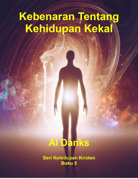 Kebenaran Tentang Kehidupan Kekal (Seri Kehidupan Kristen, #5) - Al Danks
