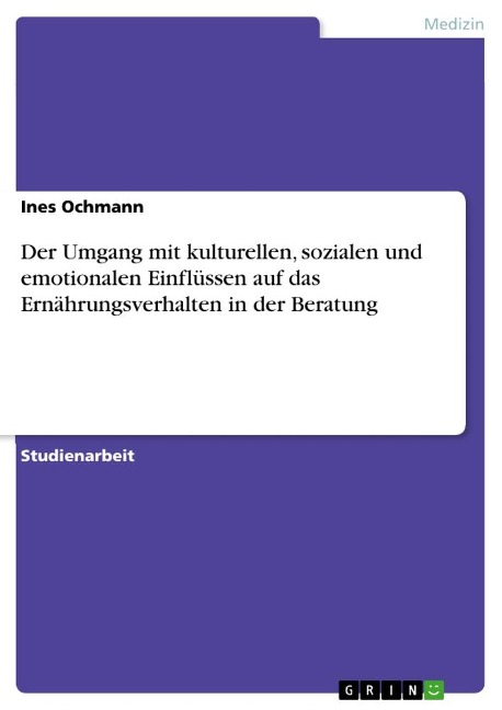 Der Umgang mit kulturellen, sozialen und emotionalen Einflüssen auf das Ernährungsverhalten in der Beratung - Ines Ochmann