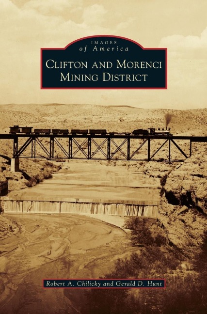 Clifton and Morenci Mining District - Robert A. Chilicky, Gerald D. Hunt