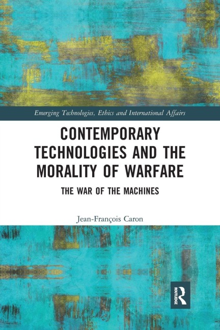 Contemporary Technologies and the Morality of Warfare - Jean-François Caron