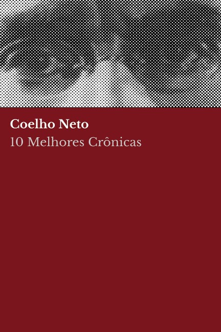 10 Melhores Crônicas - Coelho Neto - Coelho Neto, Coelho Neto, August Nemo
