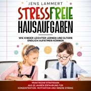 Cover-Bild zum Titel 'Stressfreie Hausaufgaben Wie Kinder leichter Lernen und Eltern endlich aufatmen können' von 'Jens Lammert'
