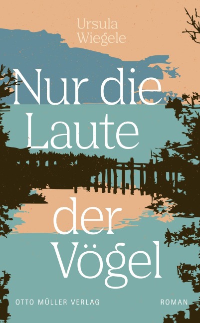 Nur die Laute der Vögel - Ursula Wiegele