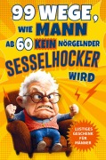 Cover-Bild zum Titel '99 Wege, wie Mann ab 60 kein nörgelnder Sesselhocker wird: Das lustige Geschenkbuch zum 60. Geburtstag und darüber hinaus' von 'Joachim Wiemer'