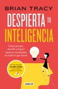 Cover-Bild zum Titel 'Despierta Tu Inteligencia / Get Smart!: How to Think and ACT Like the Most Successful and Highest-Paid People in Every Field' von 'Brian Tracy'