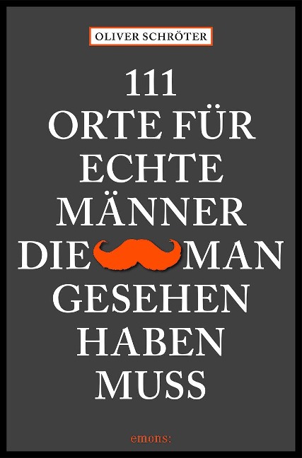 111 Orte für echte Männer, die man gesehen haben muss - Oliver Schröter
