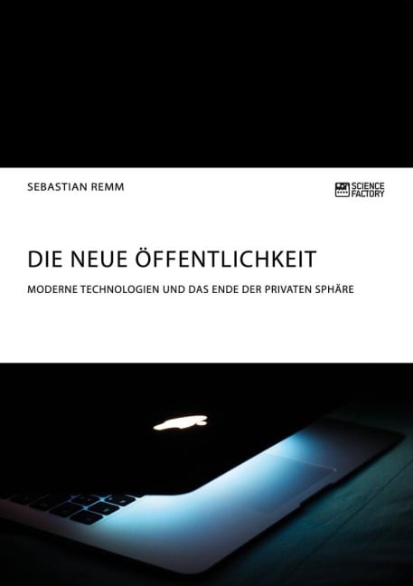 Die neue Öffentlichkeit. Moderne Technologien und das Ende der privaten Sphäre - Sebastian Remm