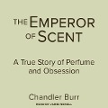 The Emperor of Scent: A True Story of Perfume and Obsession - Chandler Burr