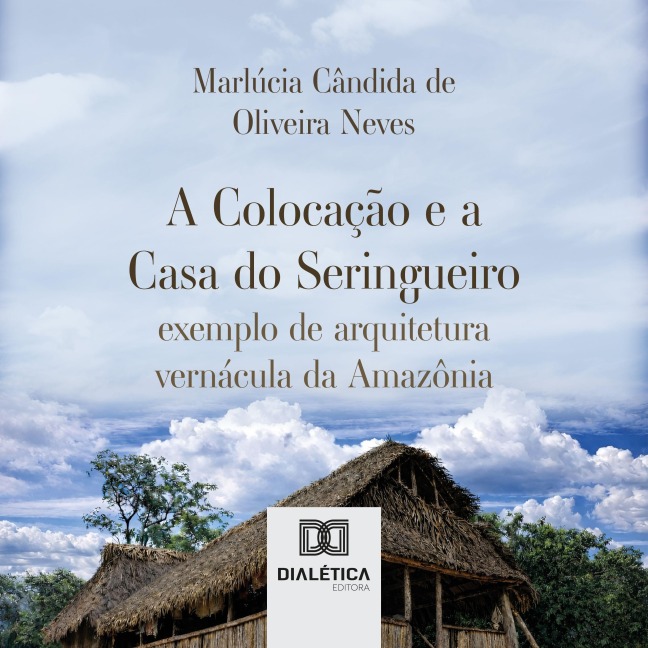 A Colocação e a Casa do Seringueiro - Marlúcia Cândida de Oliveira Neves
