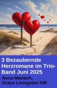 Cover-Bild zum Titel '3 Bezaubernde Herzromane im Trio-Band Juni 2025' von 'Anna Martach, Grace Livingston Hill'