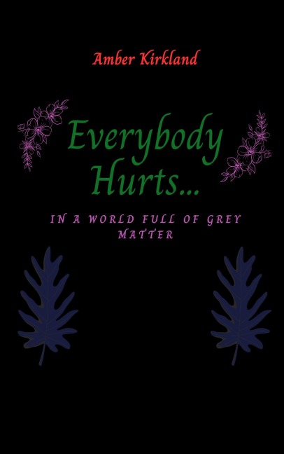 Everybody Hurts... In A World Full of Gray Matter - Amber Kirkland