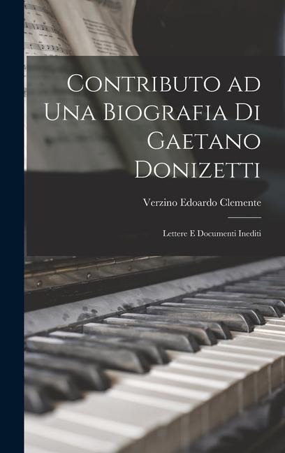 Contributo ad una biografia di Gaetano Donizetti; lettere e documenti inediti - Clemente Verzino Edoardo