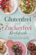 Cover-Bild zum Titel 'Glutenfrei und Zuckerfrei Kochbuch: Mit den leckersten Rezepten ohne Gluten und ohne Industriezucker für jeden Tag - inkl. 30-Tage-Ernährungsplan, Broten, Pasta, Desserts uvm.' von 'Kristin Dreesmann'