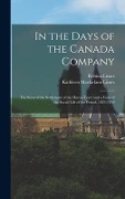 In the Days of the Canada Company [microform]: the Story of the Settlement of the Huron Tract and a View of the Social Life of the Period, 1825-1850 - 
