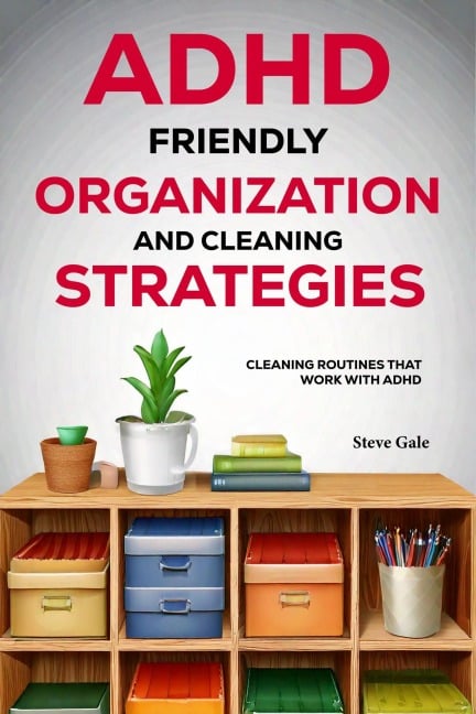 ADHD-Friendly Organization and Cleaning Strategies - Steve Gale