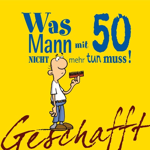 Geschafft! Was Mann mit 50 nicht mehr tun muss! - Michael Kernbach