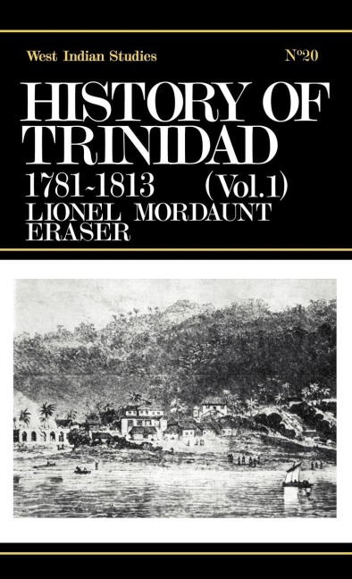 History of Trinidad from 1781-1839 and 1891-1896 - Lionel Mordant Fraser