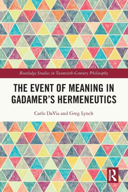 The Event of Meaning in Gadamer's Hermeneutics - Carlo Davia, Greg Lynch