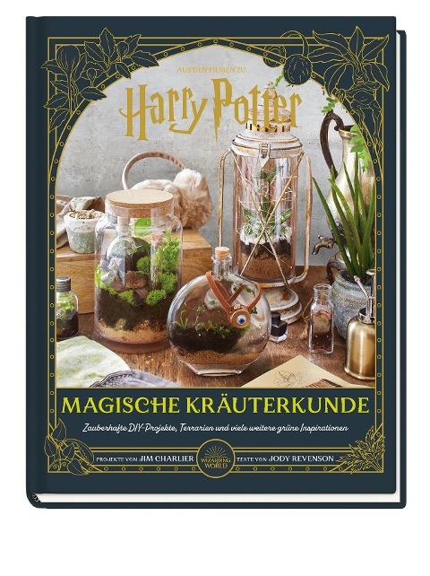 Aus den Filmen zu Harry Potter: Magische Kräuterkunde - Zauberhafte DIY-Projekte, Terrarien und viele weitere grüne Inspirationen - Jim Charlier, Jody Revenson