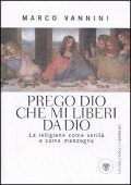 Cover-Bild zum Titel 'Prego Dio che mi liberi da Dio. La religione come verità e come menzogna' von 'Marco Vannini'