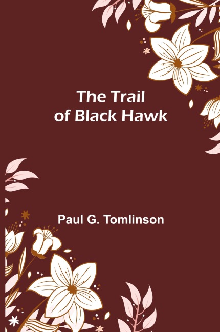 The Trail of Black Hawk - Paul G. Tomlinson