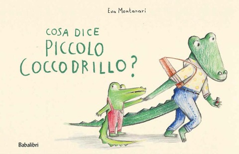 Cosa dice il piccolo coccodrillo? - Eva Montanari