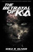 The Betrayal of Ka (The Transprophetics, #1) - Shea R. Oliver