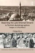 Cover-Bild zum Titel 'Depicting the Late Ottoman Empire in Turkish Autobiographies' von 'Philipp Wirtz'