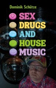 Cover-Bild zum Titel 'Sex, Drugs and House Music' von 'Dominik Schütze'