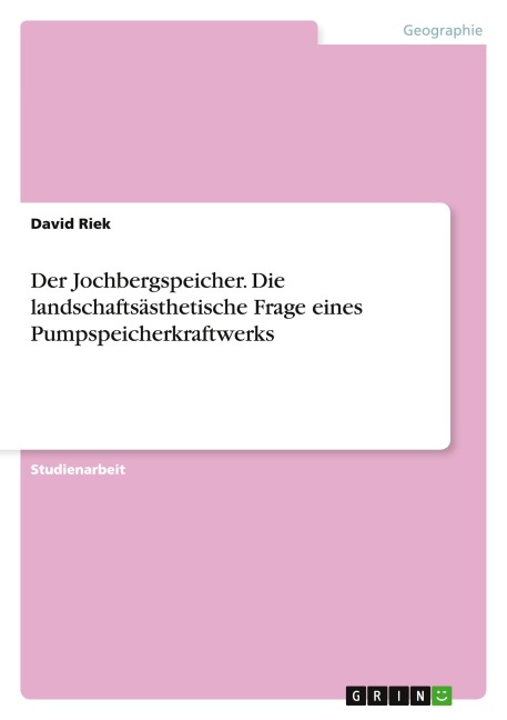 Der Jochbergspeicher. Die landschaftsästhetische Frage eines Pumpspeicherkraftwerks - David Riek