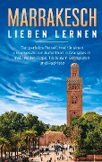 Cover-Bild zum Titel 'Marrakesch lieben lernen: Der perfekte Reiseführer für einen unvergesslichen Aufenthalt in Marrakesch inkl. Insider-Tipps, Tipps zum Geldsparen und Packliste' von 'Melanie Fischer'