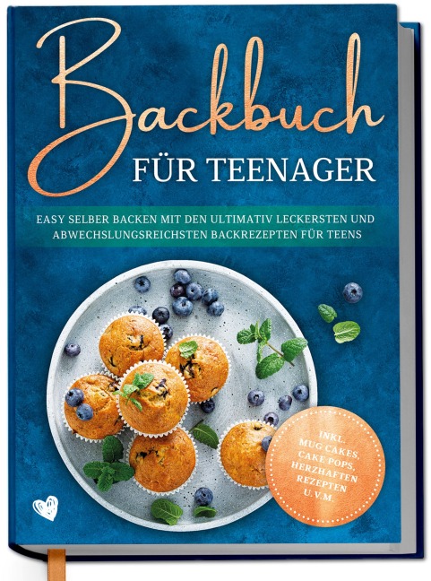 Backbuch für Teenager: Easy selber backen mit den ultimativ leckersten und abwechslungsreichsten Backrezepten für Teens - inkl. Mug Cakes, Cake Pops, herzhaften Rezepten u.v.m. - Maja Rehnsberg