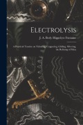 Cover-Bild zum Titel 'Electrolysis: A Practical Treatise on Nickeling, Coppering, Gilding, Silvering, the Refining of Meta' von 'J. A. Berly Hippolyte Fontaine'