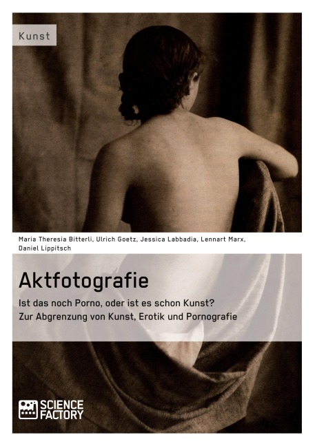 Aktfotografie: Ist das noch Porno, oder ist es schon Kunst? - Maria Theresia Bitterli, Ulrich Goetz, Jessica Labbadia, Lennart Marx, Daniel Lippitsch