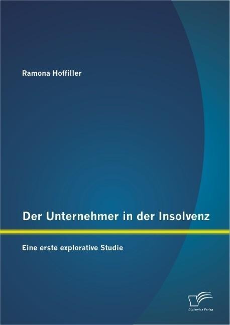 Der Unternehmer in der Insolvenz: Eine erste explorative Studie - Ramona Hoffiller