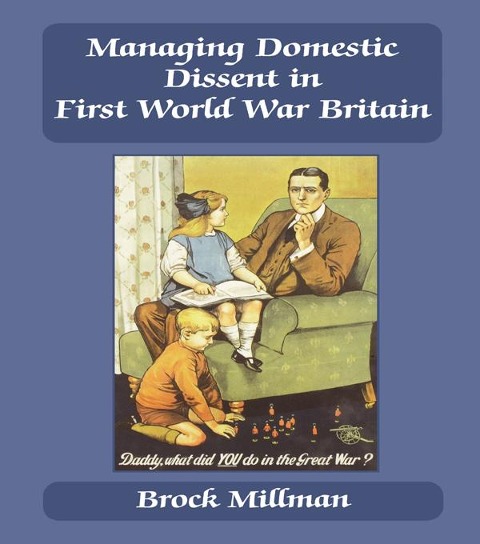 Managing Domestic Dissent in First World War Britain - Brock Millman